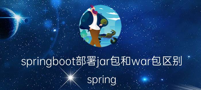 springboot部署jar包和war包区别 spring war jar 配置顺序？